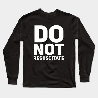 Do Not Resuscitate Long Sleeve T-Shirt